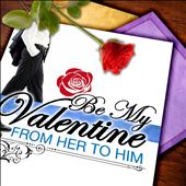 Be My Valentine: From Her to Him