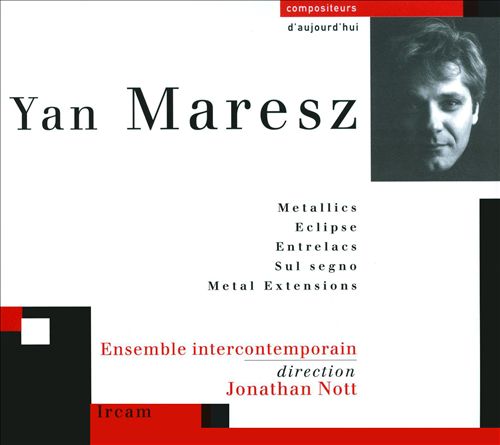 Yan Maresz: Metallics; Eclipse; Entrelacs & Others