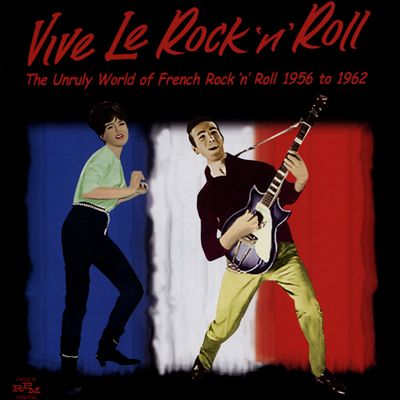 Vive le Rock 'n' Roll: The Unruly World of French Rock 'n' Roll 1956-1962