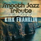 Smooth Jazz Tribute to the Best of Kirk Franklin