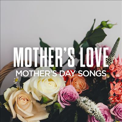 Mother's Love: Mother's Day Songs