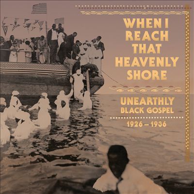 When I Reach That Heavenly Shore: Unearthly Black Gospel 1926-1936