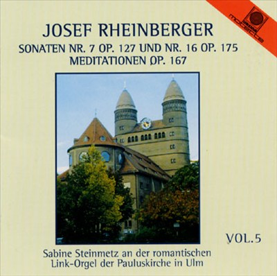 Rheinberger: Meditations Op167; Sonatas for organ No7