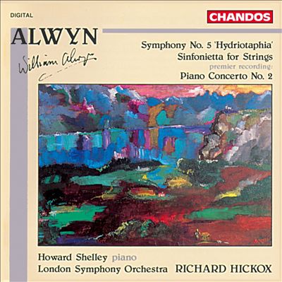 Alwyn: Symphony No. 5 "Hydriotaphia"; Sinfonietta for Strings; Piano Concerto No. 2