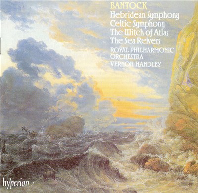Bantock: Hebridean Symphony; Celtic Symphony; The Witch of Atlas; The Sea Reivers