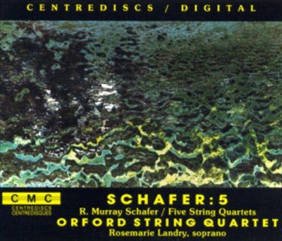 R. Murray Schafer: The Five String Quartets