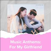 Music Anthems : For My Girlfriend