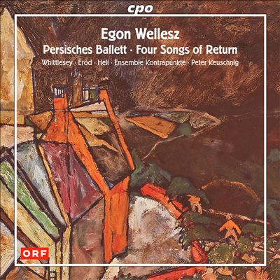 Egon Wellesz: Persisches Ballett; Four Songs of Return