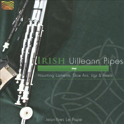 Irish Uilleann Pipes: Haunting Laments, Slow Airs, Jigs & Reels