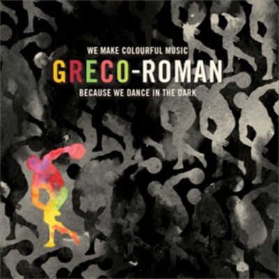 Greco-Roman: We Make Colourful Music Because We Dance in the Dark