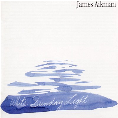 White Sunday Light: Compositions by James Aikman