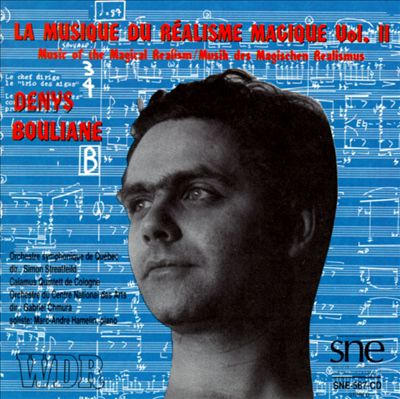 Denys Bouliane: La Musique du Réalisme Magique Vol. II