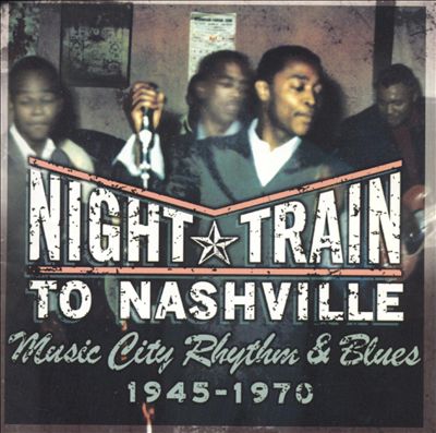 Night Train to Nashville: Music City Rhythm & Blues 1945-1970