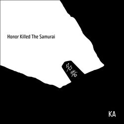 ladda ner album KA - Honor Killed The Samurai