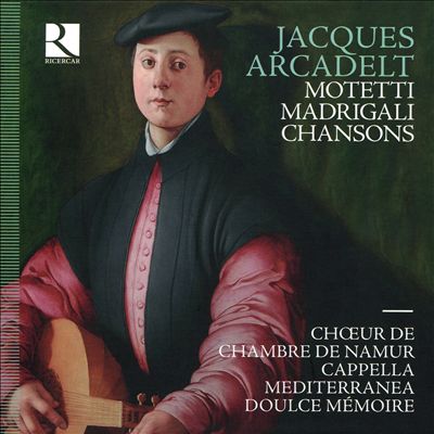 Jacques Arcadelt: Motetti; Madrigali; Chansons