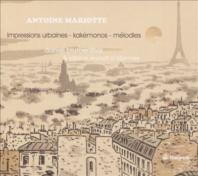 Antoine Mariotte: Impressions Urbaines; Kakémonos; Mélodies