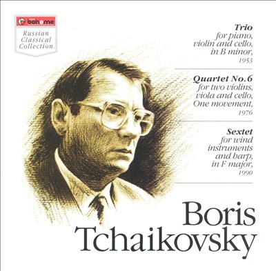 Boris Tchaikovsky: Trio; Quartet No. 6; Sextet
