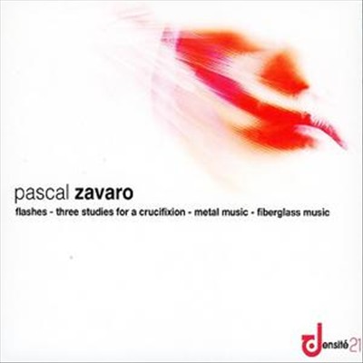 Pascal Zavaro: Flashes; Three Studies for a Crucifixion; Metal Music; Fiberglass Music