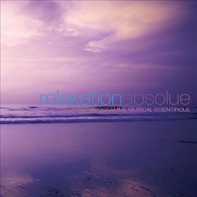 Relaxation Absolue: Programme Musical Scientifique