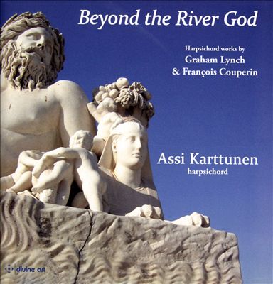 Beyond the River God: Harpsichord Music by Couperin & Lynch
