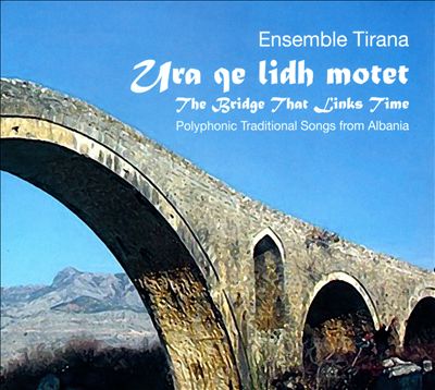 Ura Qe Lidh Motet [The Bridge That Links Time]: Polyphonic Traditional Songs From Albania