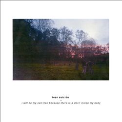 last ned album Teen Suicide - i will be my own hell because there is a devil inside my body