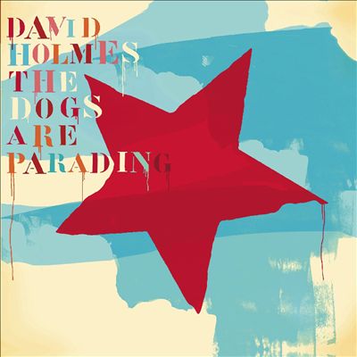 The Dogs Are Parading: the Very Best of David Holmes, Pt. 2