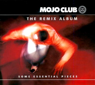Mojo Club Remix Album: Some Essential Pieces