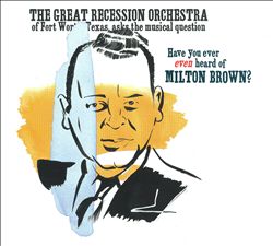 last ned album Download The Great Recession Orchestra - Have You Ever Even Heard Of Milton Brown album