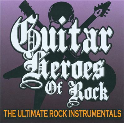 Guitar Heroes of Rock: The Ultimate Rock Instrumentals