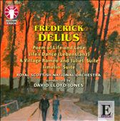 Frederick Delius: Poem of Life and Love; Life's Dance; A Village Romeo and Juliet Suite; Etc.