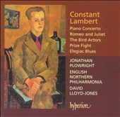 Constant Lambert: Piano Concerto; Romeo and Juliet; The Bird Actors; etc.
