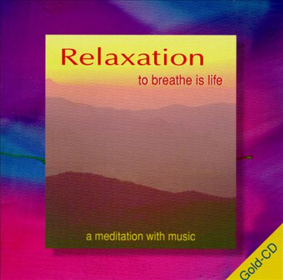 Relaxation: To Breathe Is Life-A Meditation with Music