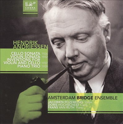 Hendrik Andriessen: Cello Sonata; Violin Sonata; Inventions for Violin and Cello; Piano Trio