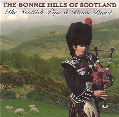 The Bonnie Hills of Scotland: Scottish Pipes and Drum Band