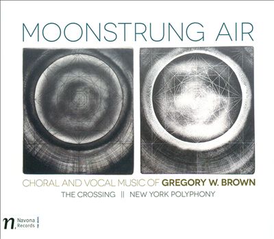 Moonstrung Air: Choral and Vocal Music of Gregory W. Brown