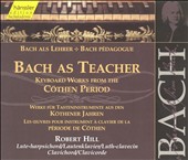 Bach as Teacher: Keyboard Works from the Cöthen Period