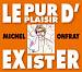 Le Michel Onfray : Le Pur Plaisir d'Exister