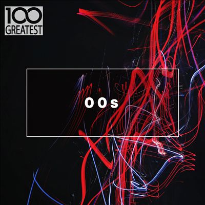 100 Greatest 00s (The Best Songs from the Decade)