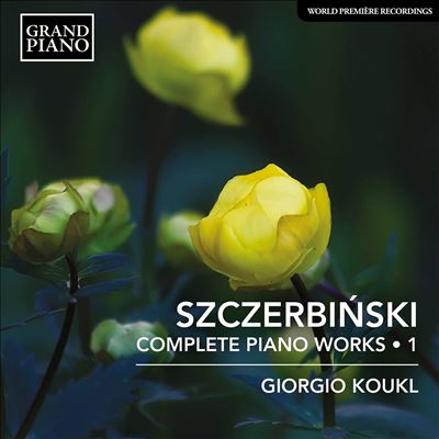 Szczerbinski: Complete Piano Works, Vol. 1