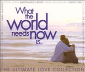 What the World Needs Now Is...: The Ultimate Love Collection