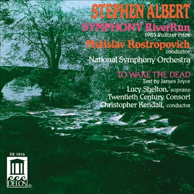 Stephen Albert: Symphony RiverRun; To Wake the Dead