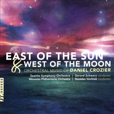 East of the Sun and West of the Moon: Orchestral Music of Daniel Crozier