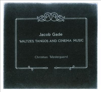 Jacob Gade: Waltzes, Tangos and Cinema Music