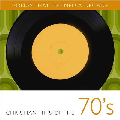Songs That Defined A Decade: Volume 1 Christian Hits of the 70's