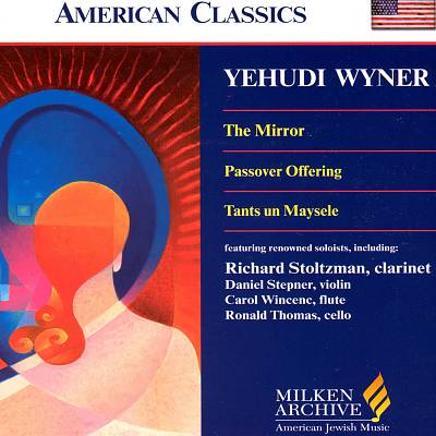 Yehudi Wyner: The Mirror; Passover Offering; Tants un Maysele