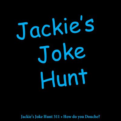 Jackie's Joke Hunt 311: How Do You Douche?