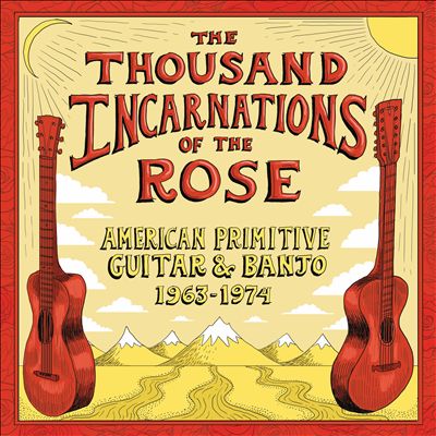 Thousand Incarnations of the Rose: American Primitive Guitar & Banjo