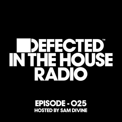 Defected in the House Radio Show: Episode 025, Hosted by Sam Divine