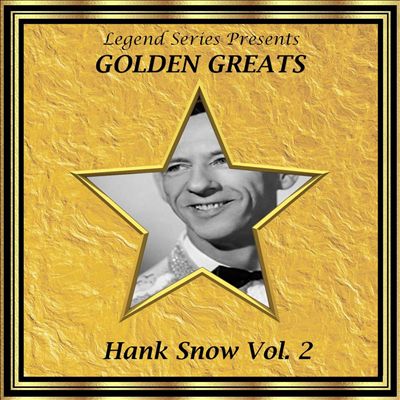 Legend Series Presents - Golden Greats - Hank Snow, Vol. 2